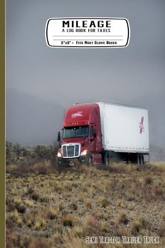 Mileage a Log Book for Taxes 6" X 9" Fits Most Glove Boxes Semi Tractor Trailer Truck: Record Miles Driven and Expenses on the Road for Drivers - Keep Track of Gas and Repairs for Travel
