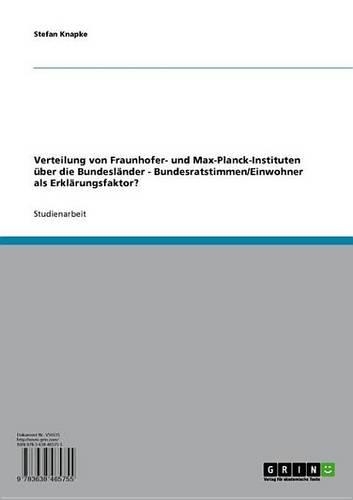 Verteilung Von Fraunhofer- Und Max-Planck-Instituten Uber Die Bundeslander - Bundesratstimmen/Einwohner ALS Erklarungsfaktor?