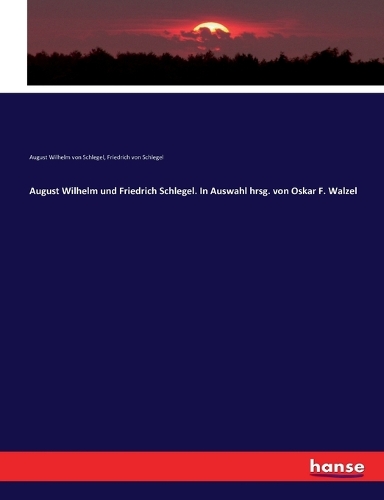 August Wilhelm und Friedrich Schlegel. In Auswahl hrsg. von Oskar F. Walzel