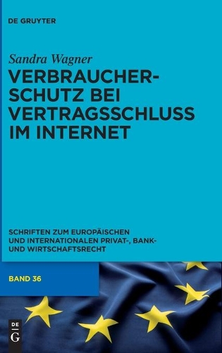 Verbraucherschutz Bei Vertragsschluss Im Internet: Ein Vergleich Zwischen Englischem Und Deutschem Recht(36 Schriften Zum Europäischen Und Internationalen Privat-, Bank)
