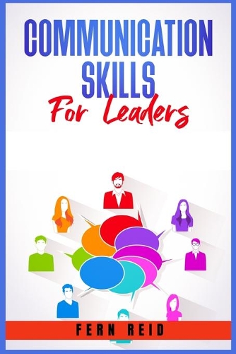 Communication Skills for Leaders: Your Guide to Developing Charisma, Improving Social Intelligence, and Learning How to Talk to Anyone. Practical Strategies from the World's Greatest