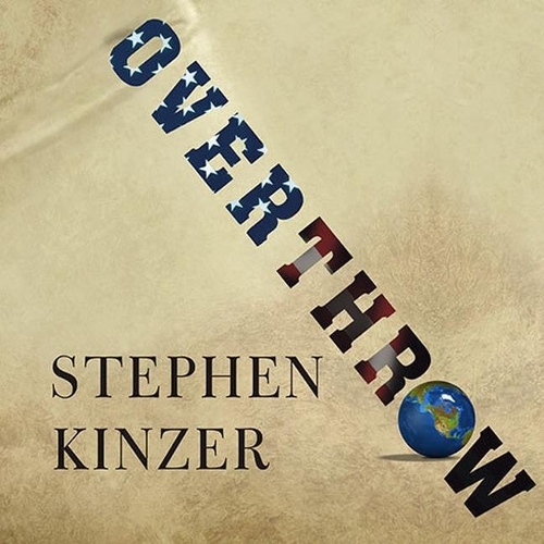 Overthrow Lib/E: America's Century of Regime Change from Hawaii to Iraq