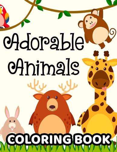 Adorable Animals Coloring Book: Kids Collection Of Animal Illustrations To Color, Fun-Filled Coloring Activity Pages For Kids