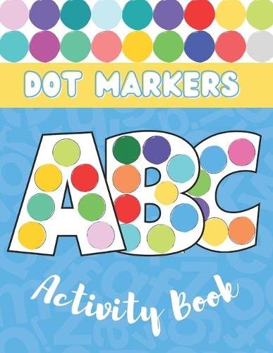 Dot Markers Activity Book ABC: Easy Guided BIG DOTS - Do a dot page a day - Giant, Large, Jumbo and Cute USA Art Paint Daubers Kids Activity ... Toddler, Preschool, Kindergarten, 