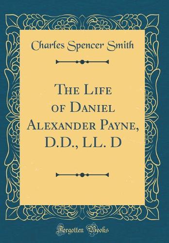 The Life of Daniel Alexander Payne, D.D., LL. D (Classic Reprint)