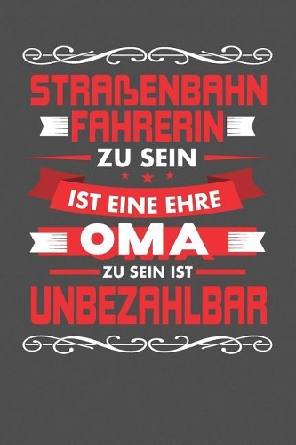 Straßenbahnfahrerin Zu Sein Ist Eine Ehre - Oma Zu Sein Ist Unbezahlbar: Gepunktetes Notizbuch mit 120 Seiten - 15x23cm (in etwa DIN A5)