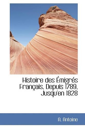 Histoire Des Émigrés Français, Depuis 1789, Jusqu'en 1828