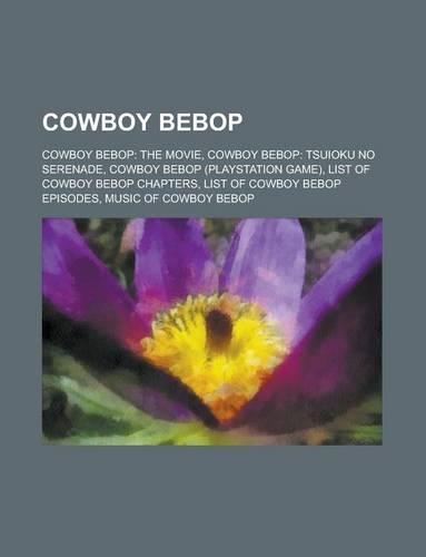 Cowboy Bebop: List of Cowboy Bebop Episodes, Cowboy Bebop: The Movie, List of Cowboy Bebop Chapters, Cowboy Bebop: Tsuioku No Serenade(English)