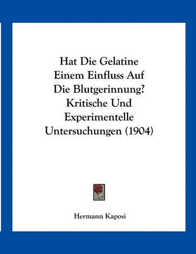 Hat Die Gelatine Einem Einfluss Auf Die Blutgerinnung? Kritische Und Experimentelle Untersuchungen (1904)