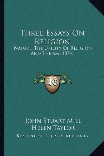 Three Essays On Religion: Nature, The Utility Of Religion And Theism (1874)(English)