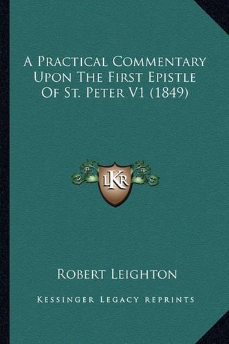 A Practical Commentary Upon The First Epistle Of St. Peter V1 (1849): (English)