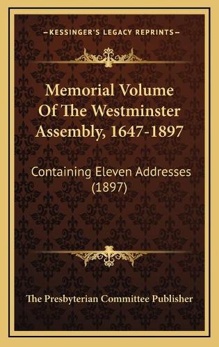 Memorial Volume Of The Westminster Assembly, 1647-1897