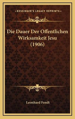 Die Dauer Der Offentlichen Wirksamkeit Jesu (1906)