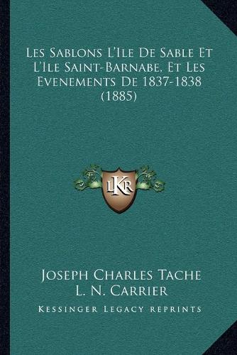 Les Sablons L'Ile De Sable Et L'Ile Saint-Barnabe, Et Les Evenements De 1837-1838 (1885)