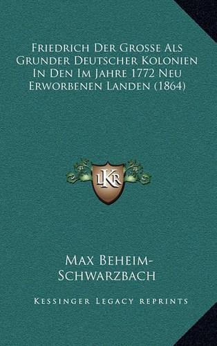 Friedrich Der Grosse ALS Grunder Deutscher Kolonien in Den Im Jahre 1772 Neu Erworbenen Landen (1864)
