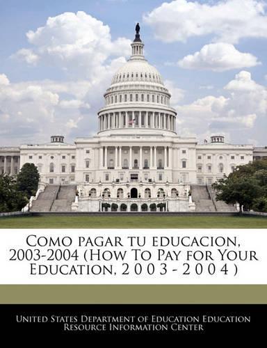 Como Pagar Tu Educacion, 2003-2004 (How to Pay for Your Education, 2 0 0 3 - 2 0 0 4 ): (Spanish)