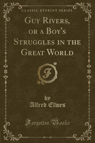 Guy Rivers, or a Boy's Struggles in the Great World (Classic Reprint): (English)