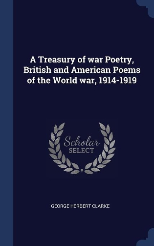 A Treasury of war Poetry, British and American Poems of the World war, 1914-1919