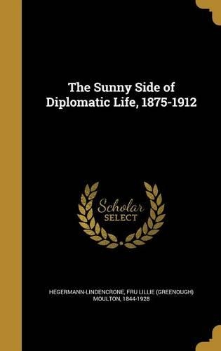 The Sunny Side of Diplomatic Life, 1875-1912
