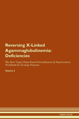 Reversing X-Linked Agammaglobulinemia: Deficiencies The Raw Vegan Plant-Based Detoxification & Regeneration Workbook for Healing Patients. Volume 4