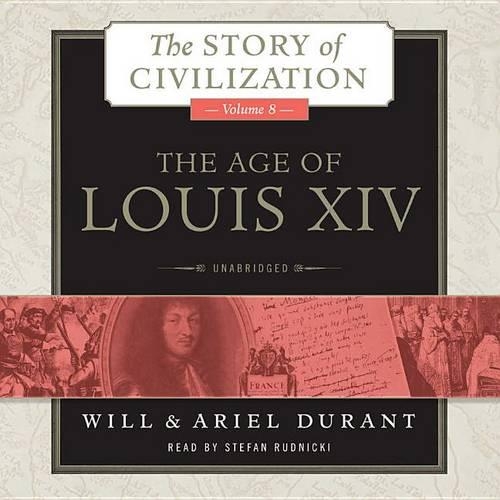 The Age of Louis XIV: A History of European Civilization in the Period of Pascal, Moliere, Cromwell, Milton, Peter the Great, Newton, and Spinoza, 1648-1715(8 Story of Civilization (Audio))