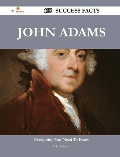 John Adams 115 Success Facts - Everything You Need to Know about John Adams: (English)
