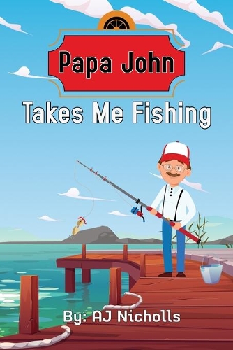 Papa John Takes Me Fishing: (1 Papa John)