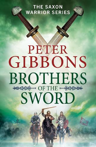 Brothers of the Sword: The action-packed historical adventure from award-winner Peter Gibbons(3 The Saxon Warrior Series)