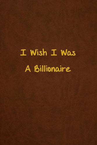 I Wish I Was A Billionaire