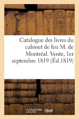 Catalogue Des Livres Bien Conditionnes Du Cabinet de Feu M. de Montréal. Vente, 1er Septembre 1819
