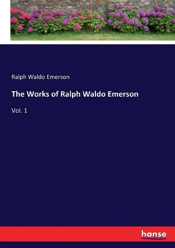 The Works of Ralph Waldo Emerson: Vol. 1