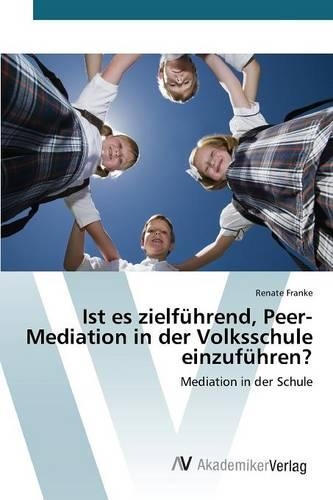 Ist es zielführend, Peer-Mediation in der Volksschule einzuführen?: (German)