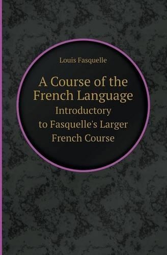 A Course of the French Language Introductory to Fasquelle's Larger French Course: (English)