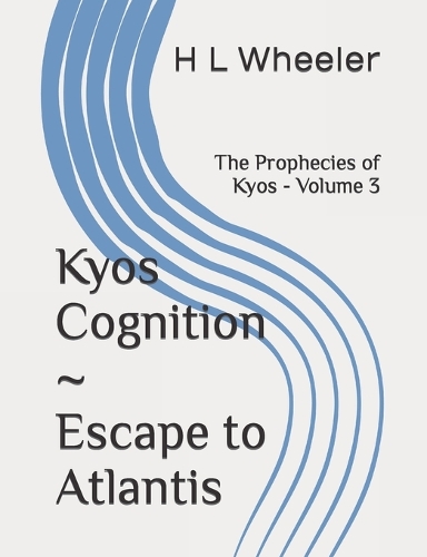 The Prophecies of Kyos Volume 3: Kyos Cognition Escape to Atlantis(3 The Kyos Saga)