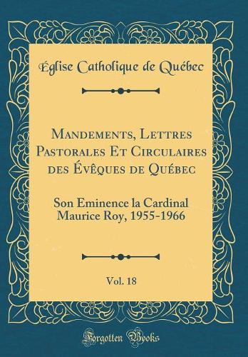 Mandements, Lettres Pastorales Et Circulaires des Évêques de Québec, Vol. 18: Son Éminence la Cardinal Maurice Roy, 1955-1966 (Classic Reprint)