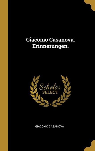 Giacomo Casanova. Erinnerungen.