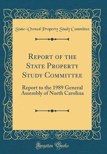 Report of the State Property Study Committee: Report to the 1989 General Assembly of North Carolina (Classic Reprint)