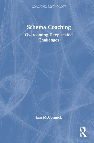 Schema Coaching: Overcoming Deep-seated Challenges(Coaching Psychology)