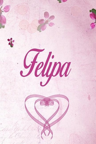 Felipa: Personalized Name Notebook/Journal Gift For Women & Girls 100 Pages (Pink Floral Design) for School, Writing Poetry, Diary to Write in, Gratitude Wr
