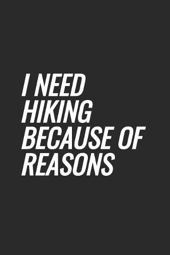 I Need Hiking Because Of Reasons: Blank Lined Notebook