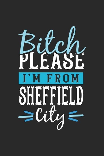 Bitch Please I'm From Sheffield City