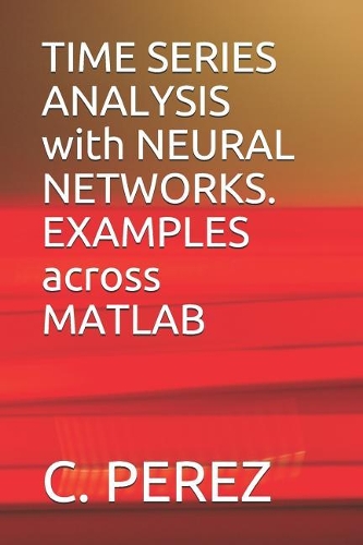 Time Series Analysis with Neural Networks. Examples Across MATLAB