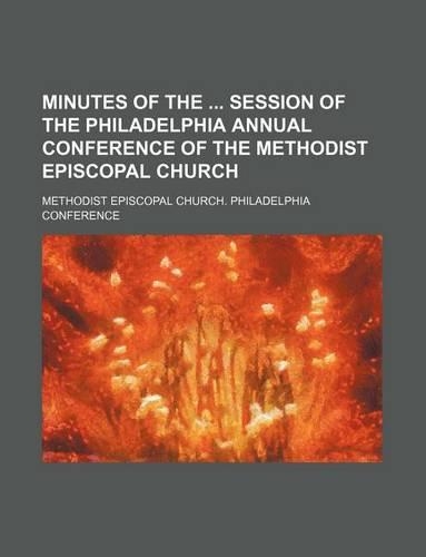Minutes of the Session of the Philadelphia Annual Conference of the Methodist Episcopal Church