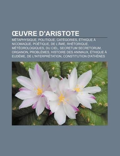 Uvre D'Aristote: Metaphysique, Politique, Categories, Ethique a Nicomaque, Poetique, de L'Ame, Rhetorique, Meteorologiques, Du Ciel(French)