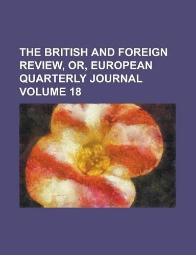 The British and Foreign Review, Or, European Quarterly Journal Volume 18