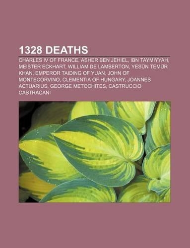 1328 Deaths: Charles IV of France, Asher Ben Jehiel, Ibn Taymiyyah, Meister Eckhart, William de Lamberton, Yesun Temur Khan(English)