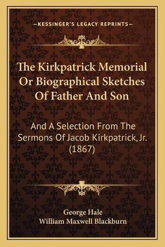 The Kirkpatrick Memorial Or Biographical Sketches Of Father And Son