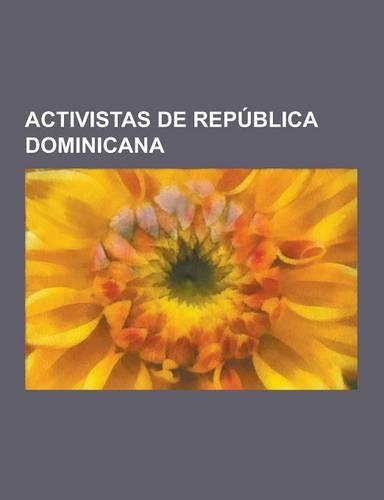 Activistas de Republica Dominicana: Maximo Gomez Baez, Juan Pablo Duarte, Hermanas Mirabal, Francisco del Rosario Sanchez, Francisco Alberto Caamano,(Spanish)