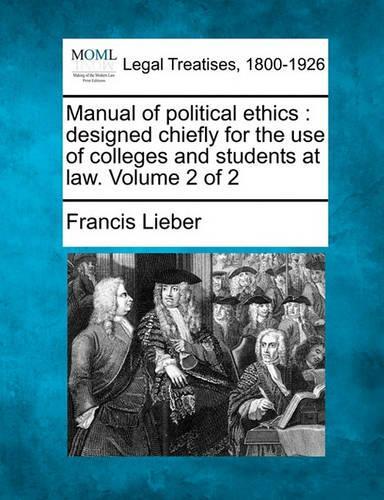 Manual of Political Ethics: Designed Chiefly for the Use of Colleges and Students at Law. Volume 2 of 2(English)