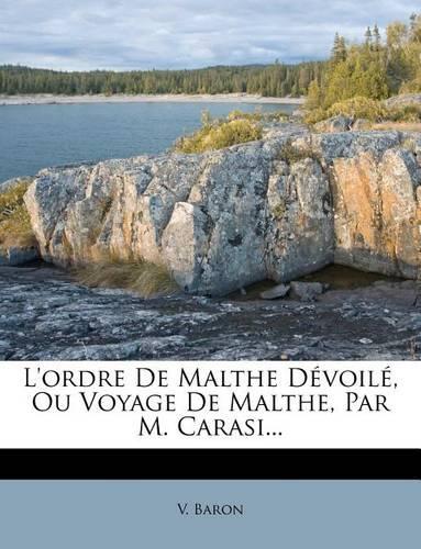L'Ordre de Malthe Devoile, Ou Voyage de Malthe, Par M. Carasi...